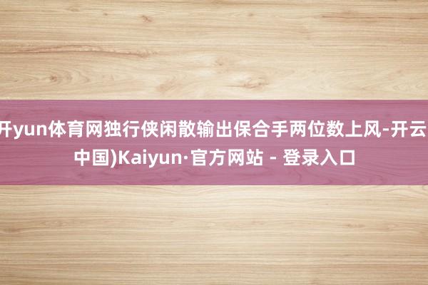 开yun体育网独行侠闲散输出保合手两位数上风-开云(中国)Kaiyun·官方网站 - 登录入口