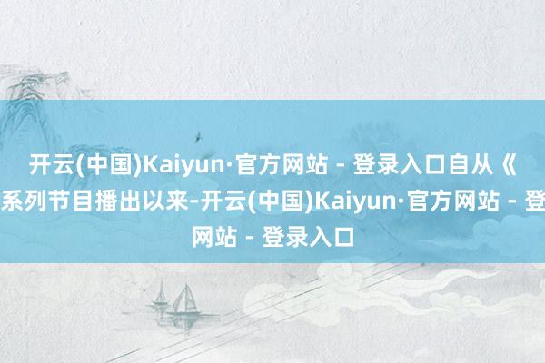 开云(中国)Kaiyun·官方网站 - 登录入口自从《歌手》系列节目播出以来-开云(中国)Kaiyun·官方网站 - 登录入口