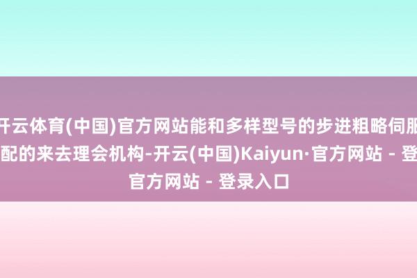 开云体育(中国)官方网站能和多样型号的步进粗略伺服电机适配的来去理会机构-开云(中国)Kaiyun·官方网站 - 登录入口