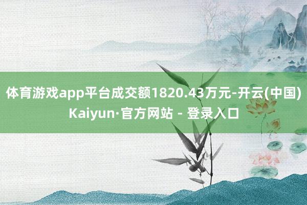 体育游戏app平台成交额1820.43万元-开云(中国)Kaiyun·官方网站 - 登录入口