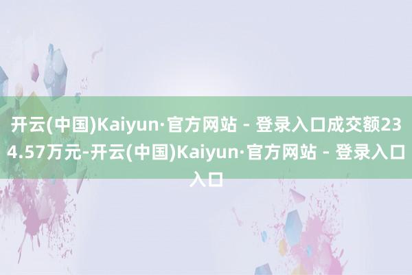 开云(中国)Kaiyun·官方网站 - 登录入口成交额234.57万元-开云(中国)Kaiyun·官方网站 - 登录入口